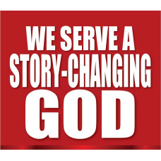 WE SERVE A STORY-CHANGING GOD WE SERVE A STORY-CHANGING GOD