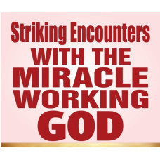 STRICKING ENCOUNTERS WITH THE MIRACLE WORKING GOD STRICKING ENCOUNTERS WITH THE MIRACLE WORKING GOD